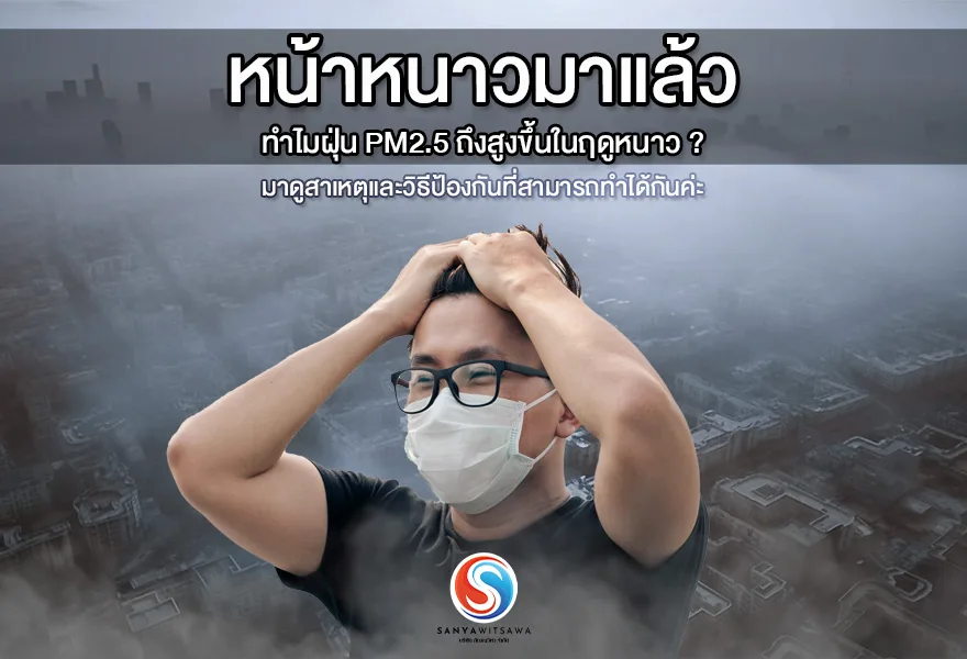 หน้าหนาวมาแล้ว ทำไมฝุ่น PM2.5 ถึงสูงขึ้นในฤดูหนาว ? มาดูสาเหตุและวิธีป้องกันที่สามารถทำได้กันค่ะ